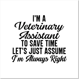 I'm A Veterinary Assistant To Save Time Let's Just Assume I'm Always Right Posters and Art